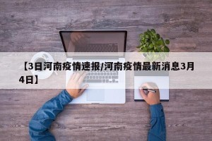 【3日河南疫情速报/河南疫情最新消息3月4日】
