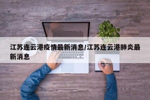 江苏连云港疫情最新消息/江苏连云港肺炎最新消息
