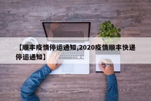 【顺丰疫情停运通知,2020疫情顺丰快递停运通知】