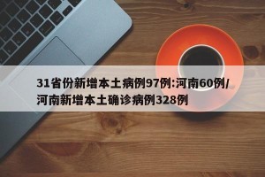 31省份新增本土病例97例:河南60例/河南新增本土确诊病例328例