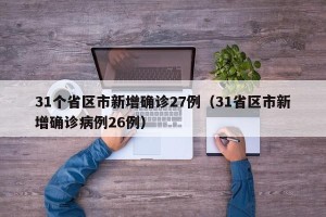 31个省区市新增确诊27例（31省区市新增确诊病例26例）